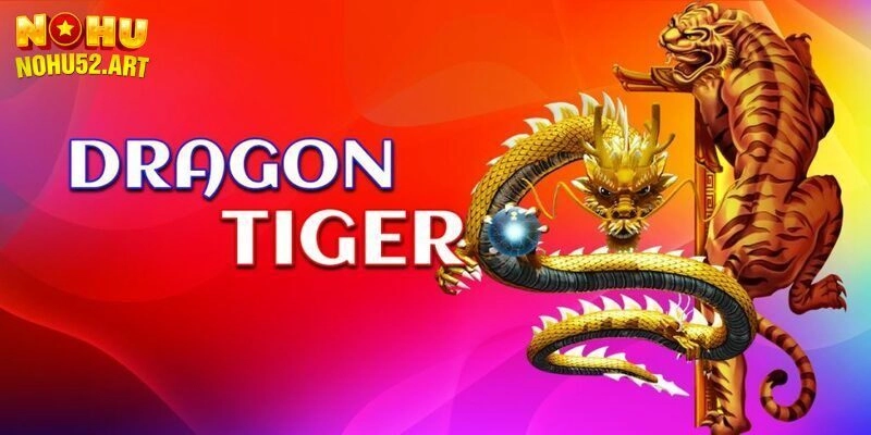 Rồng Hổ Nohu52 - Tham Gia Game Dragon Tiger Đẳng Cấp