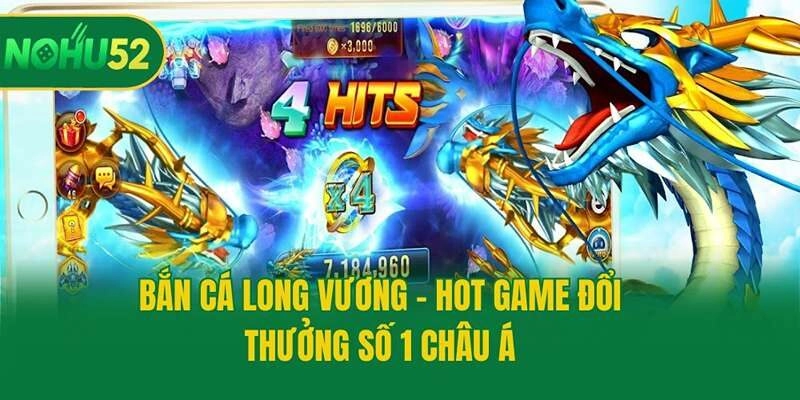 Bắn Cá Long Vương - Hot Game Đổi Thưởng Số 1 Châu Á